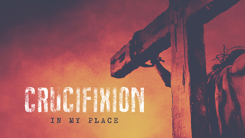 Sermon Series Graphic – Crucifixion – In my place
